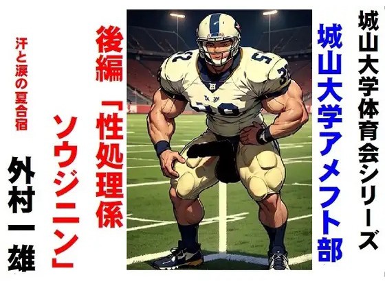 城山大学体育会シリーズ 城山大学アメフト部「性処理係ソウジニン」後編
