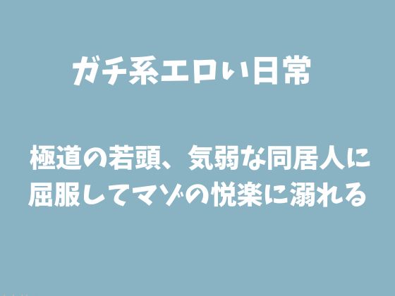 極道の若頭、気弱な同居人に屈服してマゾの悦楽に溺れる