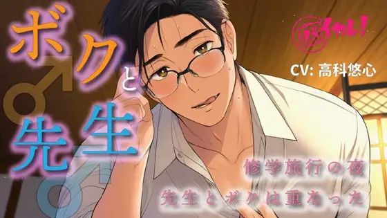 ボク♂と先生♂～修学旅行の夜、恋バナしてたら…先生が好きなのはボクで！?～ ASMR/バイノーラル/BL/ゲイ/やおい/男同士/教師/歳の差/フェラ/中出し/アナル