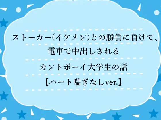 ストーカー(イケメン)との勝負に負けて、電車で中出しされるカントボーイ大学生の話【ハート喘ぎなしver.】