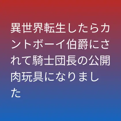 異世界転生したらカントボーイ伯爵にされて騎士団長の公開肉玩具になりました