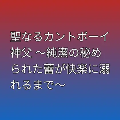 聖なるカントボーイ神父 ～純潔の秘められた蕾が快楽に溺れるまで～