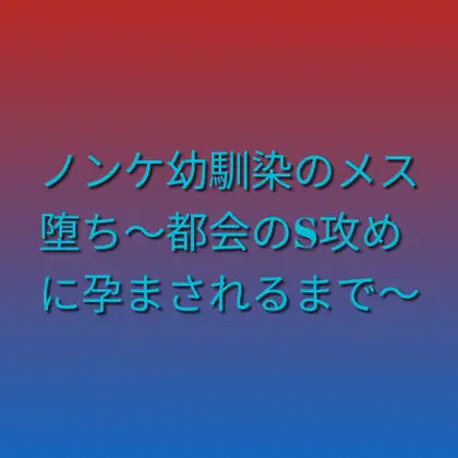 ノンケ幼馴染のメス堕ち～都会のS攻めに孕まされるまで～