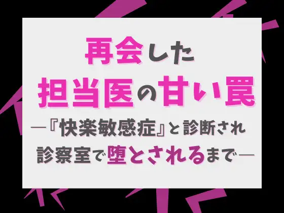 再会した担当医の甘い罠―『快楽敏感症』と診断され、診察室で堕とされるまで―