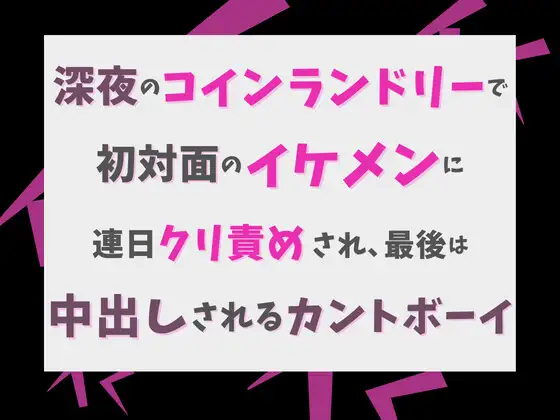 深夜のコインランドリーで初対面のイケメンに連日クリ責めされ、最後は中出しされるカントボーイ