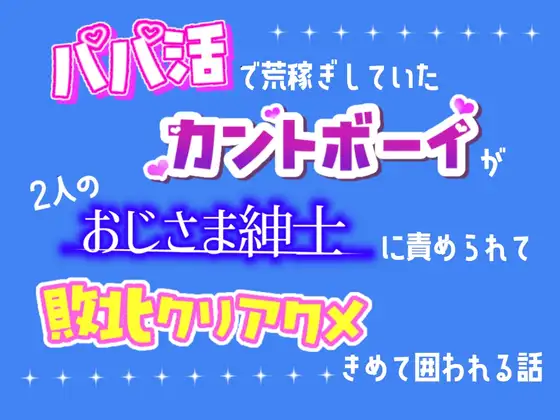 パパ活で荒稼ぎしていたカントボーイが、二人のおじさま紳士に責められて敗北クリアクメきめて囲われる話